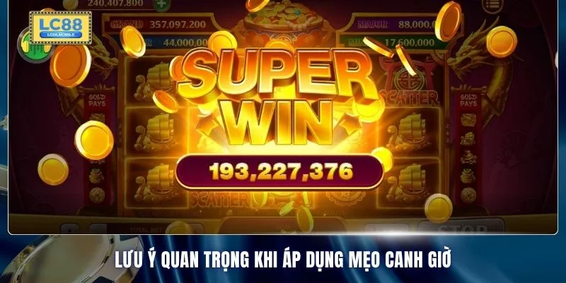 Lưu ý quan trọng khi áp dụng mẹo canh giờ